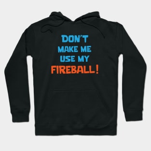 Don't make me use my fireball Hoodie
